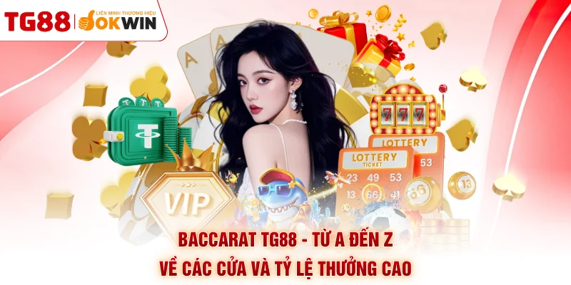 Baccarat TG88 - Từ A Đến Z Về Các Cửa Và Tỷ Lệ Thưởng Cao