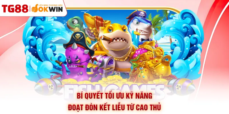Bí quyết tối ưu kỹ năng đoạt đòn kết liễu từ cao thủ