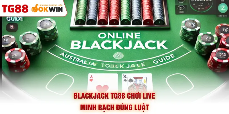 Blackjack TG88 chơi live minh bạch đúng luật