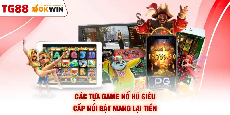 Các tựa game nổ hũ siêu cấp nổi bật mang lại tiền