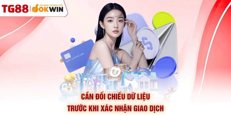 Cần đối chiếu dữ liệu trước khi xác nhận giao dịch