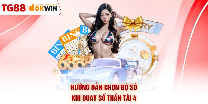 Hướng dẫn chọn bộ số khi quay số Thần Tài 4