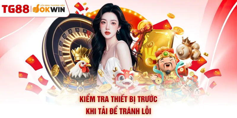 Kiểm tra thiết bị trước khi tải để tránh lỗi