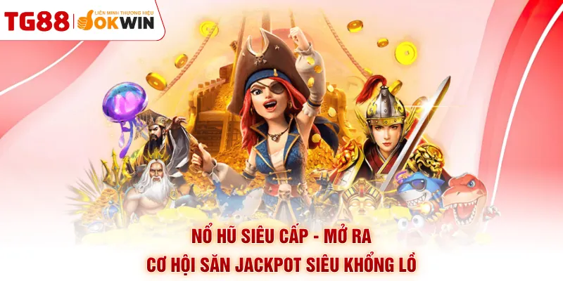 Nổ Hũ Siêu Cấp - Mở Ra Cơ Hội Săn Jackpot Siêu Khổng Lồ