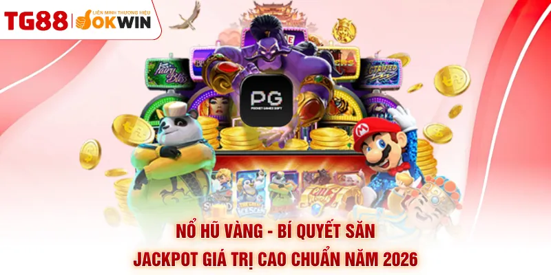 Nổ Hũ Vàng - Bí Quyết Săn Jackpot Giá Trị Cao Chuẩn Năm 2026