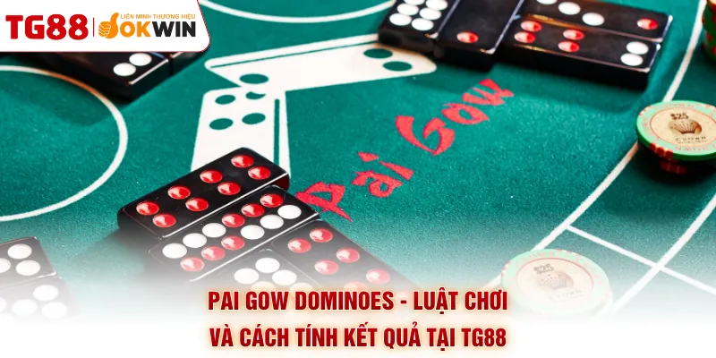 Pai Gow Dominoes - Luật Chơi Và Cách Tính Kết Quả Tại TG88