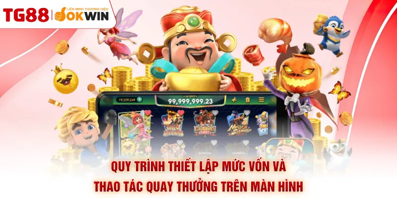 Quy trình thiết lập mức vốn và thao tác quay thưởng trên màn hình